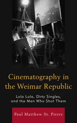 La cinématographie dans la République de Weimar : Lola Lola, Dirty Singles, et les hommes qui les ont filmés - Cinematography in the Weimar Republic: Lola Lola, Dirty Singles, and the Men Who Shot Them