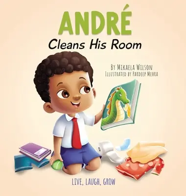 Andr nettoie sa chambre : Une histoire sur l'importance du rangement pour les enfants de 2 à 8 ans - Andr Cleans His Room: A Story About the Importance of Tidying Up for Kids Ages 2-8