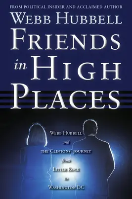 Des amis haut placés : Webb Hubbell et le voyage des Clinton de Little Rock à Washington DC - Friends in High Places: Webb Hubbell and the Clintons' Journey from Little Rock to Washington DC