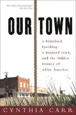 Our Town : Un lynchage au cœur du pays, une ville hantée et l'histoire cachée de l'Amérique blanche - Our Town: A Heartland Lynching, a Haunted Town, and the Hidden History of White America