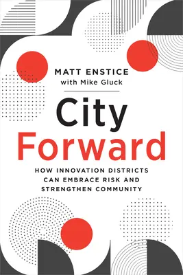 City Forward : Comment les quartiers d'innovation peuvent prendre des risques et renforcer la communauté - City Forward: How Innovation Districts Can Embrace Risk and Strengthen Community