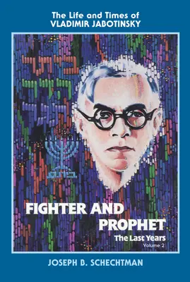 Combattant et prophète - Les dernières années : La vie et l'époque de Vladimir Jabotinsky : Volume 2 - Fighter and Prophet-The Last Years: The Life and Times of Vladimir Jabotinsky: Volume Two