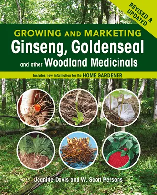 Culture et commercialisation du ginseng, de l'hydraste et d'autres plantes médicinales des bois : 2e édition - Growing and Marketing Ginseng, Goldenseal and Other Woodland Medicinals: 2nd Edition