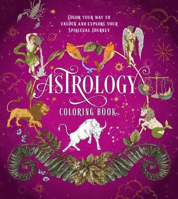 Astrology Coloring Book : Colorez votre chemin pour débloquer et explorer votre voyage spirituel - Astrology Coloring Book: Color Your Way to Unlock and Explore Your Spiritual Journey