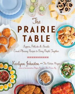 The Prairie Table : Suppers, Potlucks & Socials : Des recettes qui font plaisir aux foules et qui rassemblent les gens : Un livre de cuisine - The Prairie Table: Suppers, Potlucks & Socials: Crowd-Pleasing Recipes to Bring People Together: A Cookbook