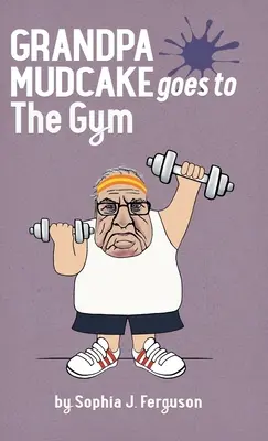 Grand-père Mudcake va à la gym : Livres d'images drôles pour les 3-7 ans - Grandpa Mudcake Goes to the Gym: Funny Picture Books for 3-7 Year Olds