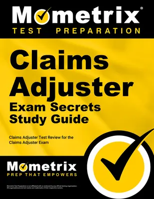 Guide d'étude Secrets de l'examen d'expert en sinistres : L'examen de l'expert en sinistres : révision pour l'examen de l'expert en sinistres - Claims Adjuster Exam Secrets Study Guide: Claims Adjuster Test Review for the Claims Adjuster Exam
