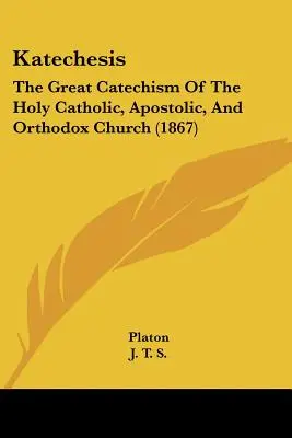 Katechesis : Le grand catéchisme de la Sainte Église catholique, apostolique et orthodoxe - Katechesis: The Great Catechism Of The Holy Catholic, Apostolic, And Orthodox Church