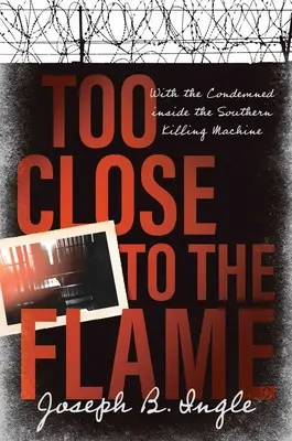 Trop près de la flamme : Avec les condamnés dans la machine à tuer du Sud - Too Close to the Flame: With the Condemned Inside the Southern Killing Machine