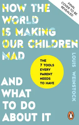 Comment le monde rend nos enfants fous et ce qu'il faut faire pour y remédier - How the World is Making Our Children Mad and What to Do About It