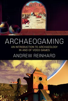 Archaeogaming : Une introduction à l'archéologie dans et des jeux vidéo - Archaeogaming: An Introduction to Archaeology in and of Video Games