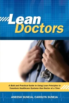 Lean Doctors : Un guide pratique et audacieux de l'utilisation des principes du Lean pour transformer les systèmes de santé, un médecin à la fois - Lean Doctors: A Bold and Practical Guide to Using Lean Principles to Transform Healthcare Systems, One Doctor at a Time