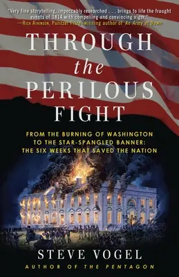 A travers le combat périlleux : De l'incendie de Washington à la bannière étoilée : Les six semaines qui ont sauvé la nation - Through the Perilous Fight: From the Burning of Washington to the Star-Spangled Banner: The Six Weeks That Saved the Nation