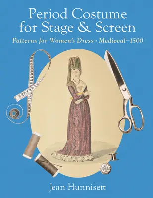Costume d'époque pour la scène et l'écran : Modèles de vêtements féminins, Moyen Âge - 1500 - Period Costume for Stage & Screen: Patterns for Women's Dress, Medieval - 1500