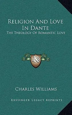 Religion et amour chez Dante : la théologie de l'amour romantique - Religion and Love in Dante: The Theology of Romantic Love