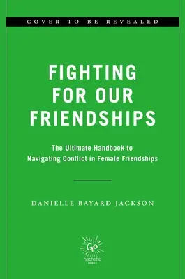 Se battre pour nos amitiés : La science et l'art du conflit et de la connexion dans les relations féminines - Fighting for Our Friendships: The Science and Art of Conflict and Connection in Women's Relationships