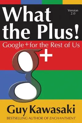 Ce que le Plus&nbsp;! Google+ pour les autres - What the Plus!: Google+ for the Rest of Us