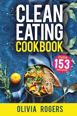 Clean Eating Cookbook : Le guide de l'alimentation saine tout-en-un - 153 recettes rapides et faciles, une liste d'achats hebdomadaires et plus encore ! - Clean Eating Cookbook: The All-in-1 Healthy Eating Guide - 153 Quick & Easy Recipes, A Weekly Shopping List & More!