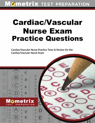 Questions pratiques pour l'examen d'infirmier(e) cardio-vasculaire : Questions pratiques pour l'examen d'infirmière cardio-vasculaire : Tests pratiques pour l'examen d'infirmière cardio-vasculaire et révision pour l'examen d'infirmière cardio-vasculaire. - Cardiac/Vascular Nurse Exam Practice Questions: Cardiac/Vascular Nurse Practice Tests & Review for the Cardiac/Vascular Nurse Exam