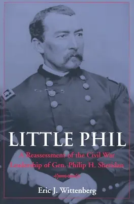 Little Phil : une réévaluation du leadership du général Philip H. Sheridan pendant la guerre de Sécession - Little Phil: A Reassessment of the Civil War Leadership of Gen. Philip H. Sheridan