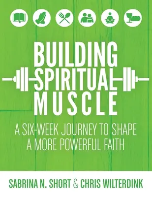 Construire un muscle spirituel : Un voyage de six semaines pour façonner une foi plus puissante - Building Spiritual Muscle: A Six-week Journey to Shape a More Powerful Faith