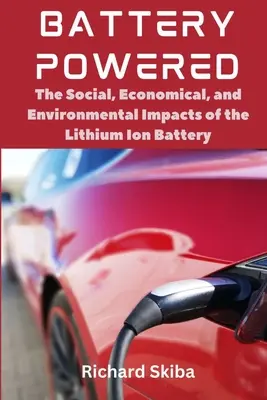 Alimenté par la batterie : Les impacts sociaux, économiques et environnementaux de la batterie lithium-ion - Battery Powered: The Social, Economical, and Environmental Impacts of the Lithium Ion Battery