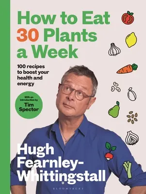 Comment manger 30 plantes par semaine : 100 recettes pour booster votre santé et votre énergie - How to Eat 30 Plants a Week: 100 Recipes to Boost Your Health and Energy