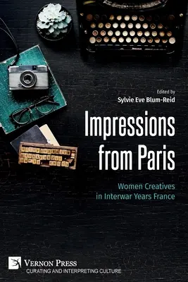 Impressions de Paris : Les femmes créatrices dans la France de l'entre-deux-guerres - Impressions from Paris: Women Creatives in Interwar Years France