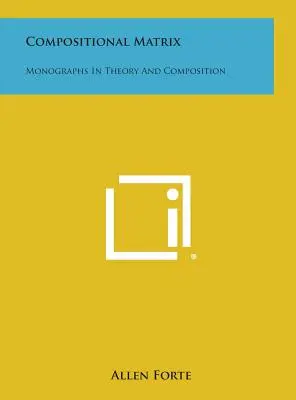 Matrice compositionnelle : Monographies sur la théorie et la composition - Compositional Matrix: Monographs in Theory and Composition