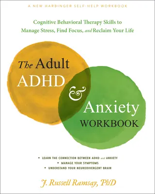 The Adult ADHD and Anxiety Workbook : Les compétences de la thérapie cognitivo-comportementale pour gérer le stress, se concentrer et reprendre sa vie en main. - The Adult ADHD and Anxiety Workbook: Cognitive Behavioral Therapy Skills to Manage Stress, Find Focus, and Reclaim Your Life