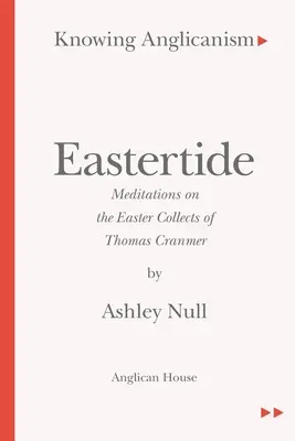 Connaître l'anglicanisme - Le temps de Pâques - Méditations sur les collectes de Pâques de Thomas Cranmer - Knowing Anglicanism - Eastertide - Meditations on the Easter Collects of Thomas Cranmer