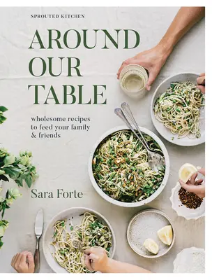 Autour de notre table : Des recettes saines pour nourrir votre famille et vos amis - Around Our Table: Wholesome Recipes to Feed Your Family and Friends