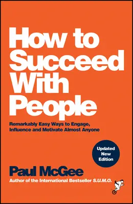 Comment réussir avec les gens : Des moyens remarquablement faciles pour engager, influencer et motiver presque n'importe qui - How to Succeed with People: Remarkably Easy Ways to Engage, Influence and Motivate Almost Anyone