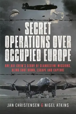 Opérations secrètes au-dessus de l'Europe occupée : L'histoire d'un équipage de la RAF sur les missions clandestines, l'abattage, l'évasion et la capture - Secret Operations Over Occupied Europe: One RAF Crew's Story of Clandestine Missions, Being Shot Down, Escape and Capture