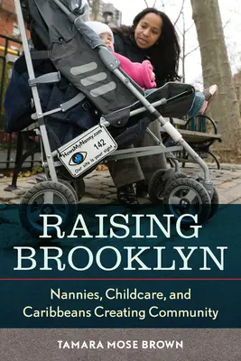 Raising Brooklyn : Nounous, garde d'enfants et Caribéens créant une communauté - Raising Brooklyn: Nannies, Childcare, and Caribbeans Creating Community