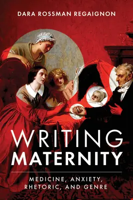 Écrire la maternité : Médecine, anxiété, rhétorique et genre - Writing Maternity: Medicine, Anxiety, Rhetoric, and Genre