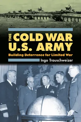 L'armée américaine de la guerre froide : Construire la dissuasion pour une guerre limitée - Cold War U.S. Army: Building Deterrence for Limited War