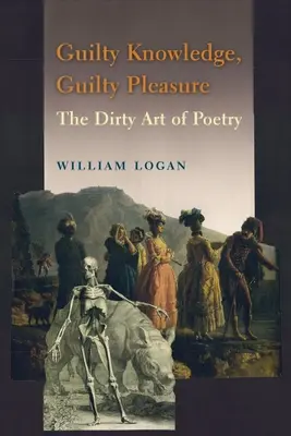Connaissance coupable, plaisir coupable : l'art sale de la poésie - Guilty Knowledge, Guilty Pleasure: The Dirty Art of Poetry