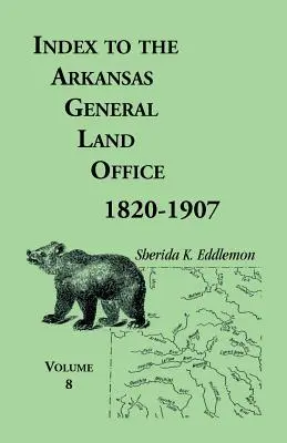 Index du bureau foncier général de l'Arkansas 1820-1907, volume huit : Couvrant les comtés de Marion, Stone, Baxter, Fulton, Izard et Cleburne - Index to the Arkansas General Land Office 1820-1907, Volume Eight: Covering the Counties of Marion, Stone, Baxter, Fulton, Izard, and Cleburne