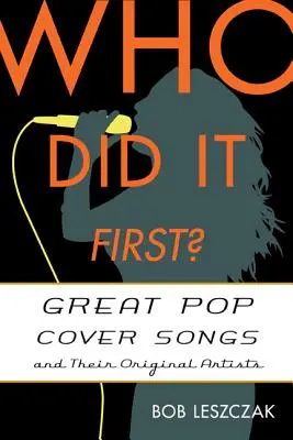 Qui l'a fait en premier ? Les grandes reprises pop et leurs artistes originaux - Who Did It First?: Great Pop Cover Songs and Their Original Artists