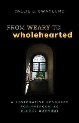 De la lassitude à l'enthousiasme : Une ressource réparatrice pour surmonter l'épuisement du clergé - From Weary to Wholehearted: A Restorative Resource for Overcoming Clergy Burnout