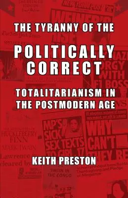 La tyrannie du politiquement correct : le totalitarisme à l'ère postmoderne - The Tyranny of the Politically Correct: Totalitarianism in the Postmodern Age