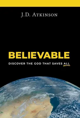 Croyable : Découvrir le Dieu qui sauve tout - Believable: Discover the God That Saves All