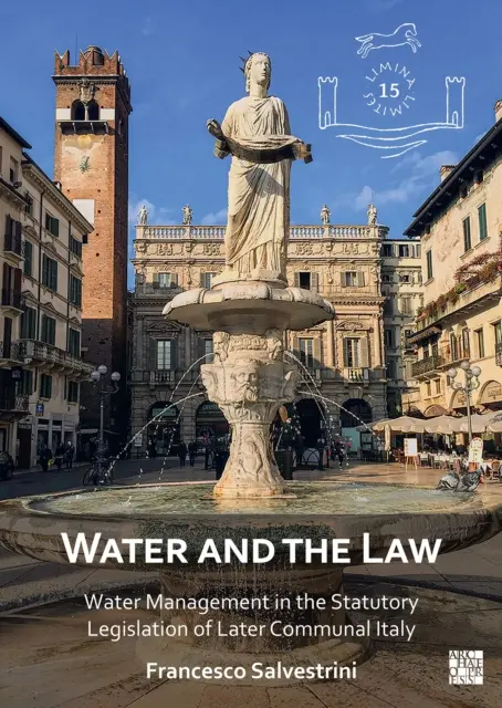 L'eau et la loi : La gestion de l'eau dans la législation statutaire de l'Italie communale tardive - Water and the Law: Water Management in the Statutory Legislation of Later Communal Italy