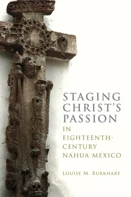 La mise en scène de la passion du Christ dans le Mexique nahua du XVIIIe siècle - Staging Christ's Passion in Eighteenth-Century Nahua Mexico