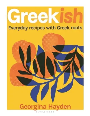 Greekish : Recettes de tous les jours avec des racines grecques - Greekish: Everyday Recipes with Greek Roots