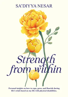 La force de l'intérieur : Des idées personnelles sur la façon de faire face, de grandir et de s'épanouir pendant les épreuves de la vie, basées sur ma vie avec des handicaps physiques. - Strength from Within: Personal Insights on How to Cope, Grow, and Flourish During Life's Trials Based on My Life with Physical Disabilities