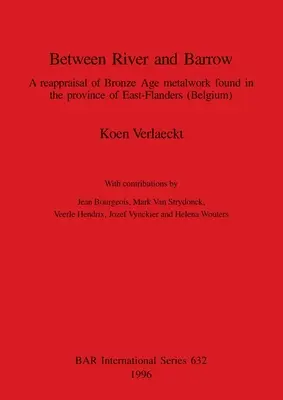 Entre la rivière et le barrow : Une réévaluation de la métallurgie de l'âge du bronze trouvée dans la province de Flandre orientale - Between River and Barrow: A reappraisal of Bronze Age metalwork found in the province of East-Flanders