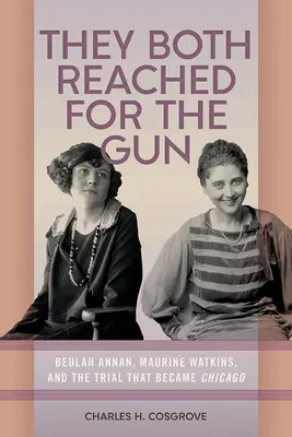 Elles ont toutes deux pris le fusil : Beulah Annan, Maurine Watkins et le procès qui a donné naissance à Chicago - They Both Reached for the Gun: Beulah Annan, Maurine Watkins, and the Trial That Became Chicago