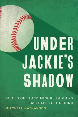 Sous l'ombre de Jackie : les voix des joueurs noirs des ligues mineures que le baseball a laissés derrière lui - Under Jackie's Shadow: Voices of Black Minor Leaguers Baseball Left Behind